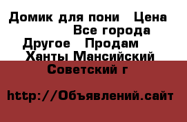 Домик для пони › Цена ­ 2 500 - Все города Другое » Продам   . Ханты-Мансийский,Советский г.